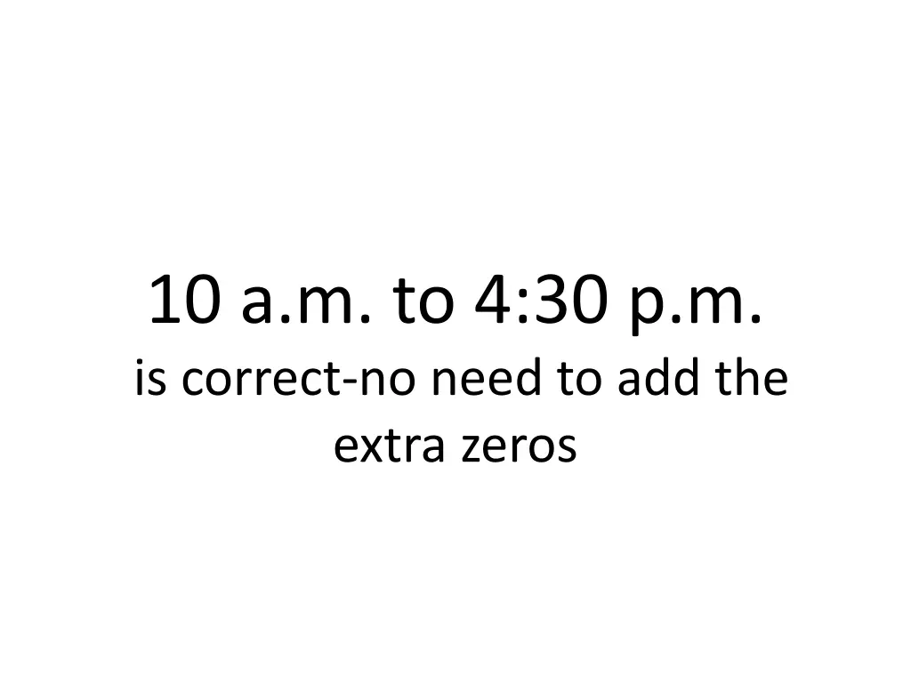 10 a m to 4 30 p m is correct no need