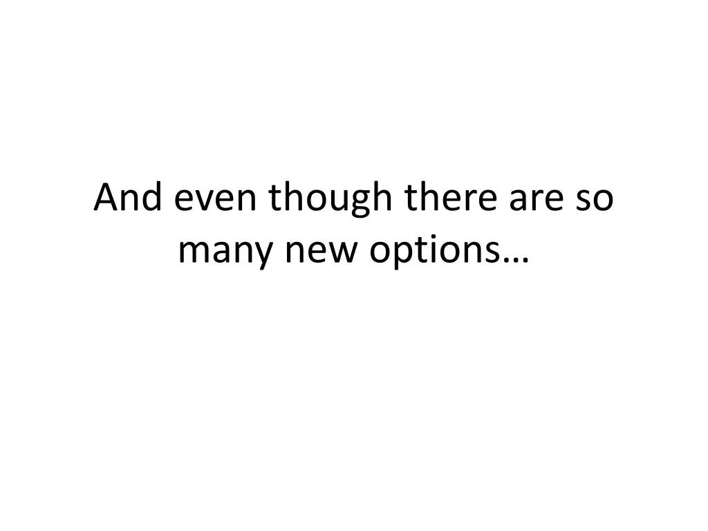 and even though there are so many new options