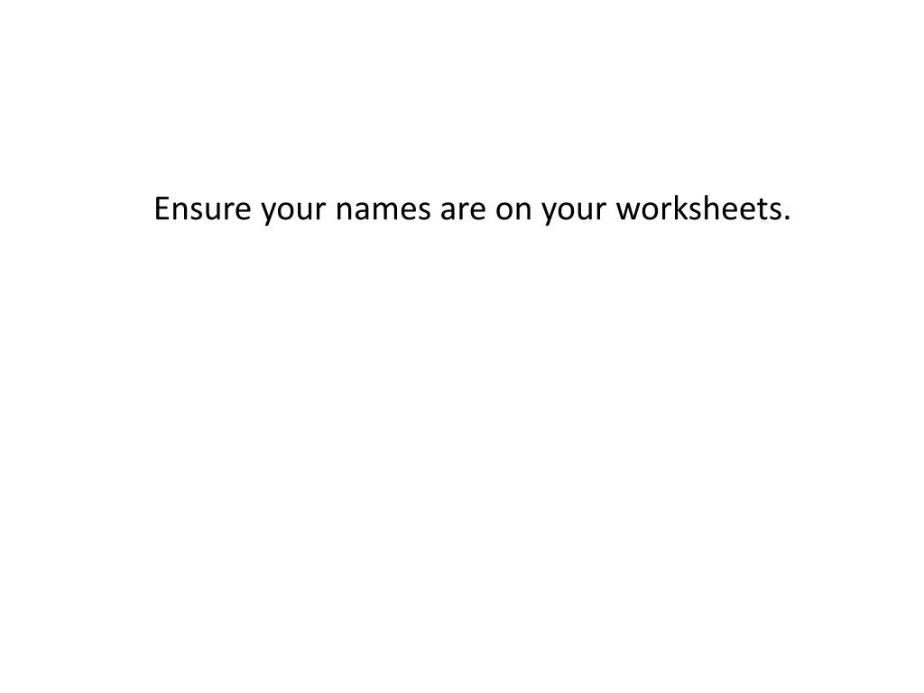 ensure your names are on your worksheets