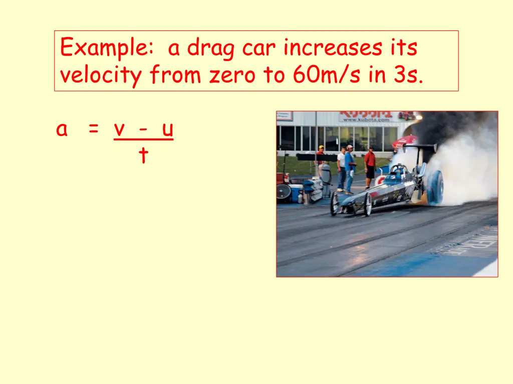 example a drag car increases its velocity from