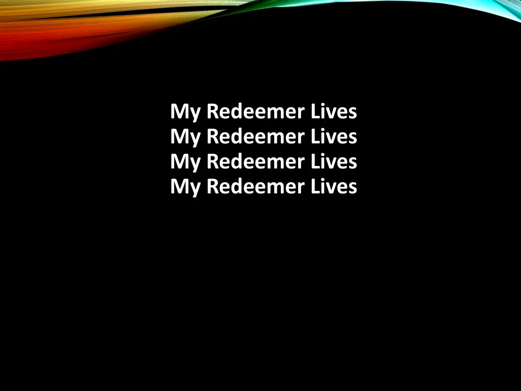 my redeemer lives my redeemer lives my redeemer