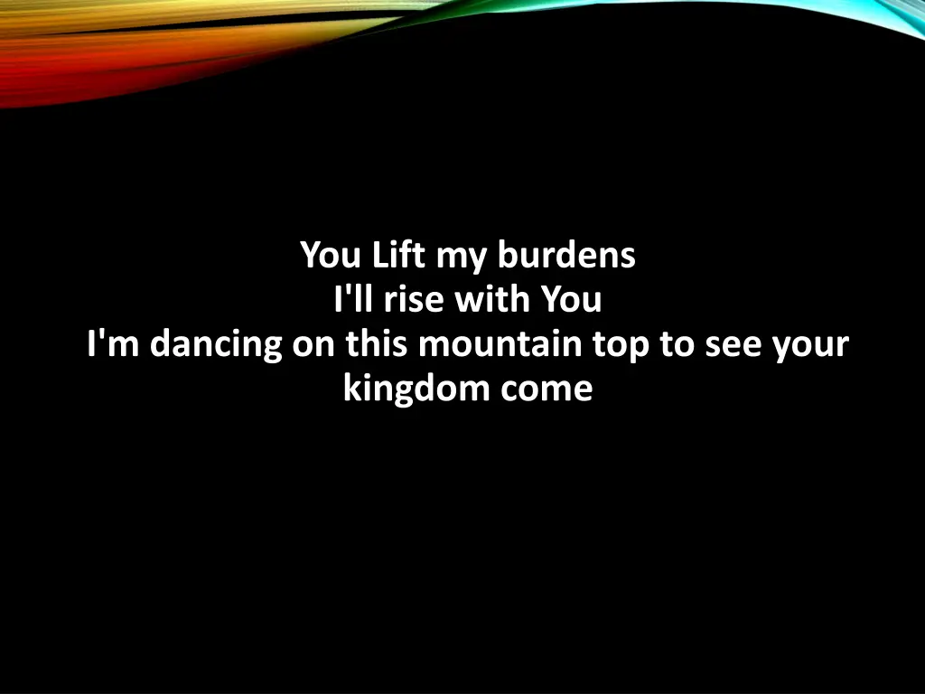 you lift my burdens i ll rise with you