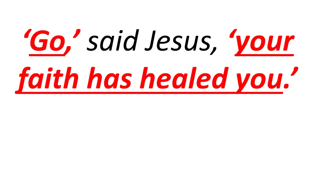 go said jesus your faith has healed you