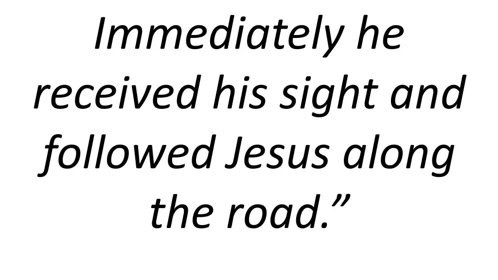 immediately he received his sight and followed