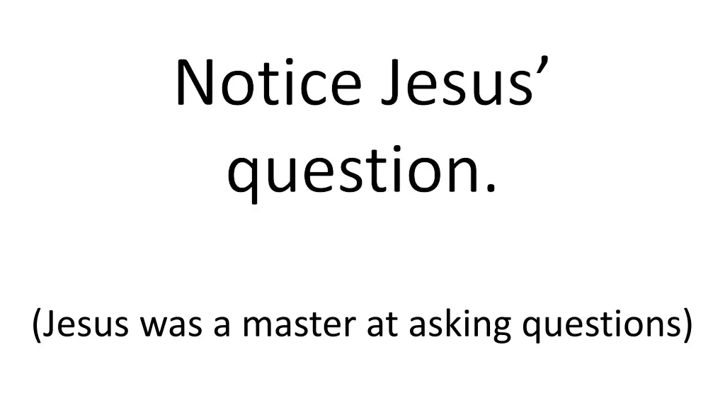 notice jesus question