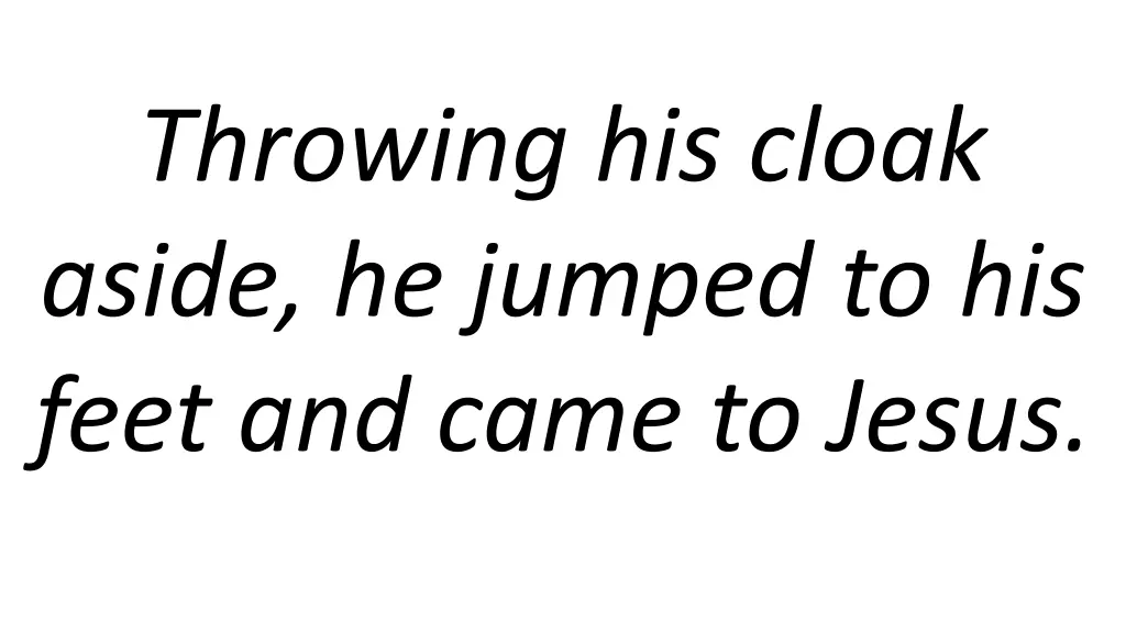 throwing his cloak aside he jumped to his feet