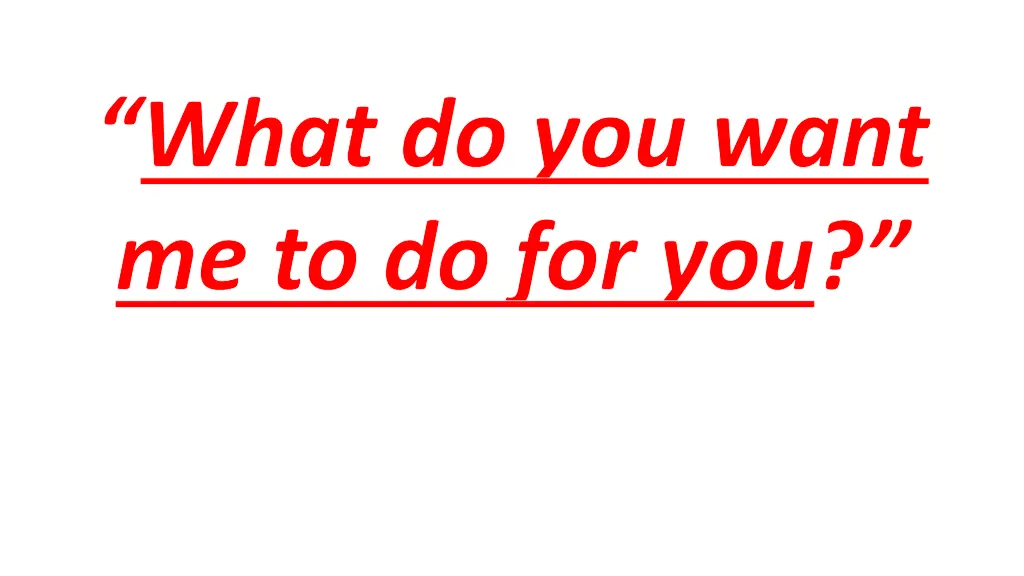what do you want me to do for you