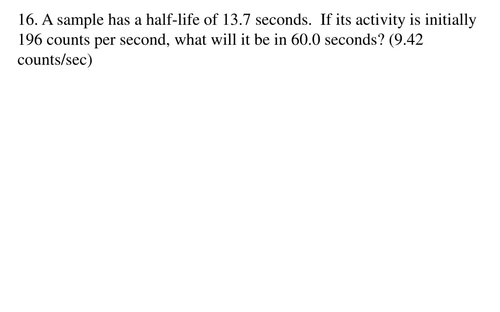 16 a sample has a half life of 13 7 seconds