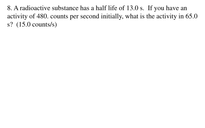 8 a radioactive substance has a half life