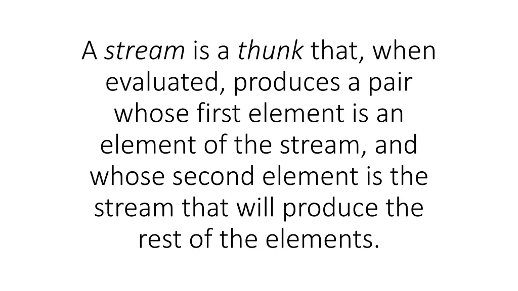 a stream is a thunk that when evaluated produces