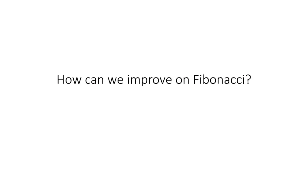 how can we improve on fibonacci