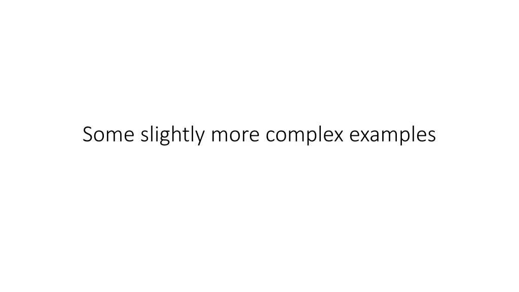 some slightly more complex examples