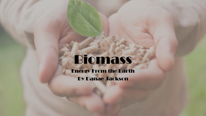 biomass energy from the earth by danae jackson