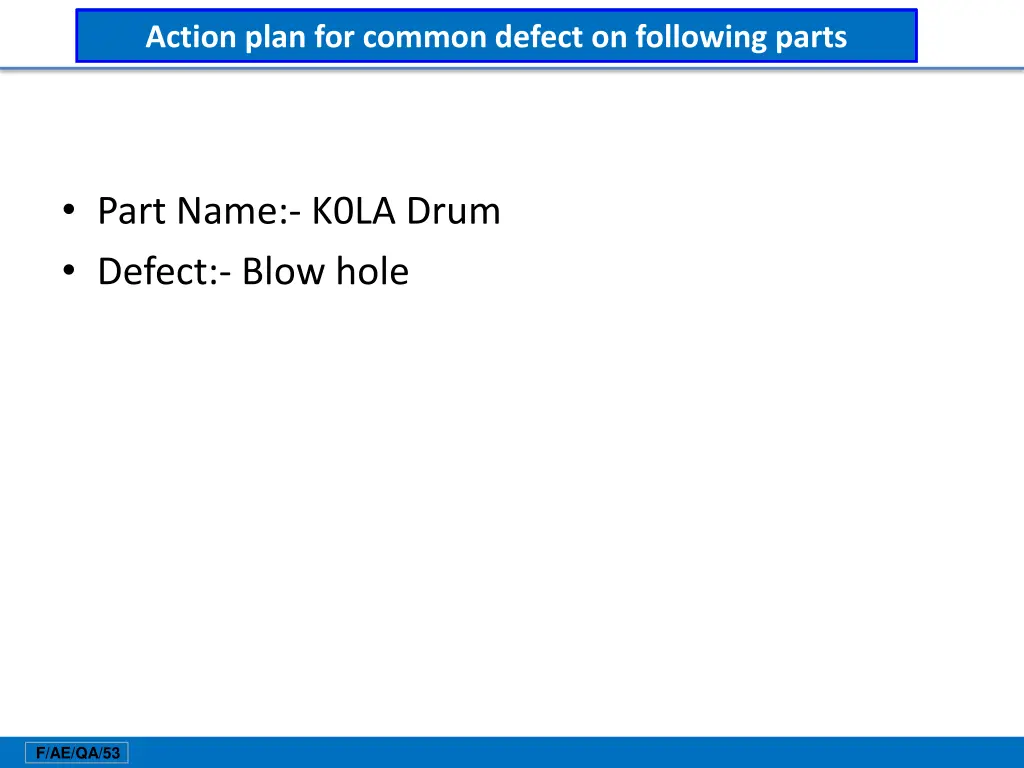 action plan for common defect on following parts