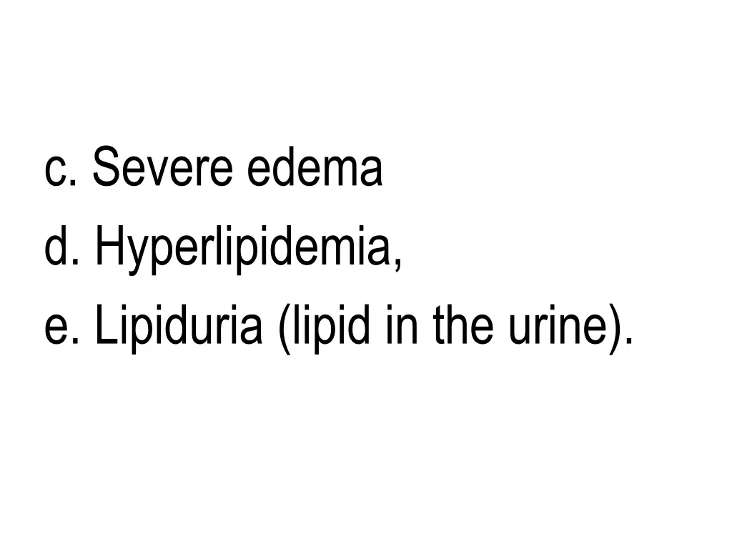c severe edema d hyperlipidemia e lipiduria lipid