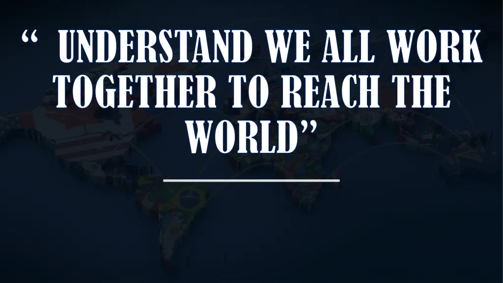 understand we all work together to reach the world