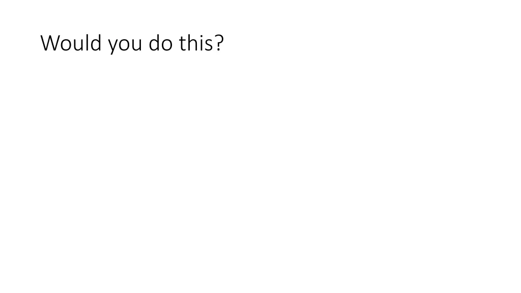 would you do this