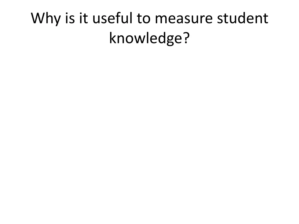 why is it useful to measure student knowledge