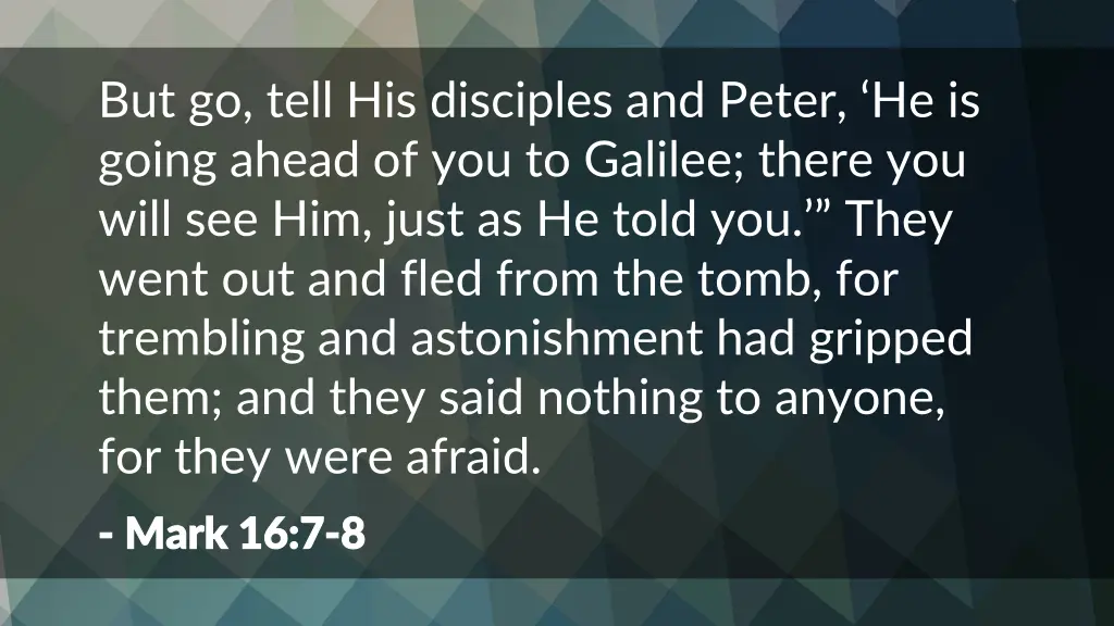 but go tell his disciples and peter he is going