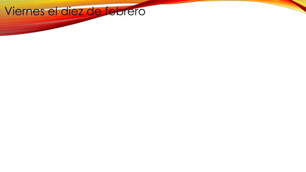 viernes el diez de febrero 1