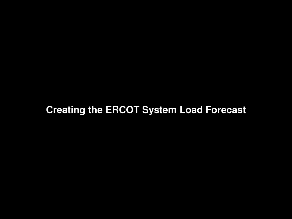 creating the ercot system load forecast