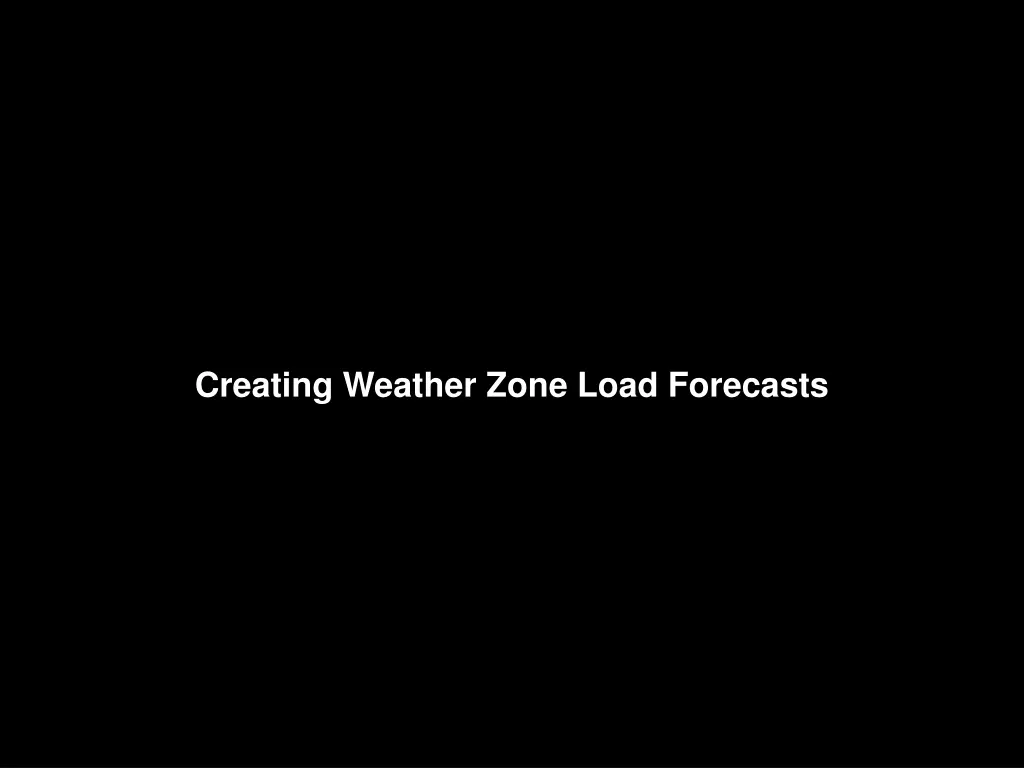 creating weather zone load forecasts