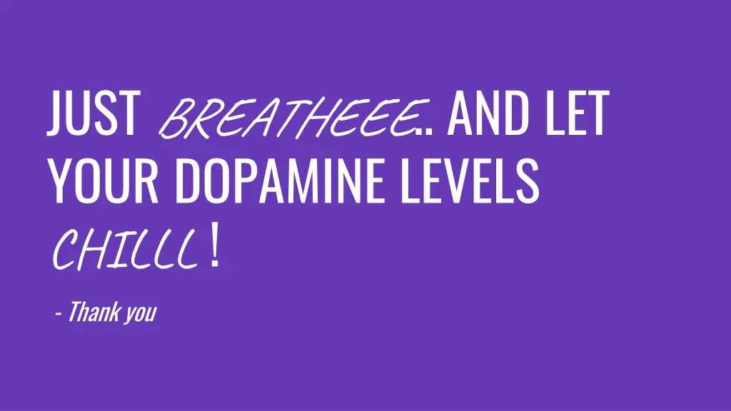 just breatheee and let your dopamine levels