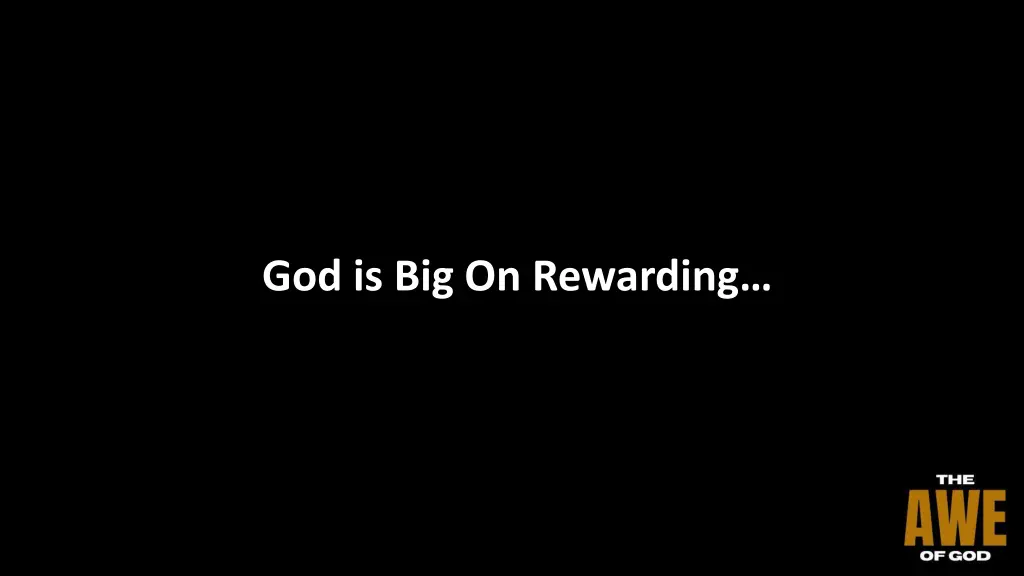 god is big on rewarding