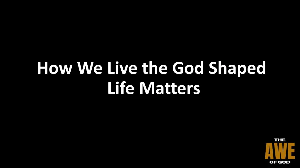 how we live the god shaped life matters