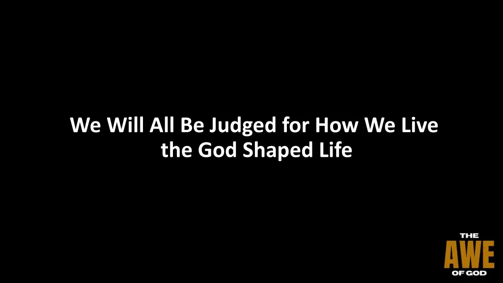 we will all be judged for how we live