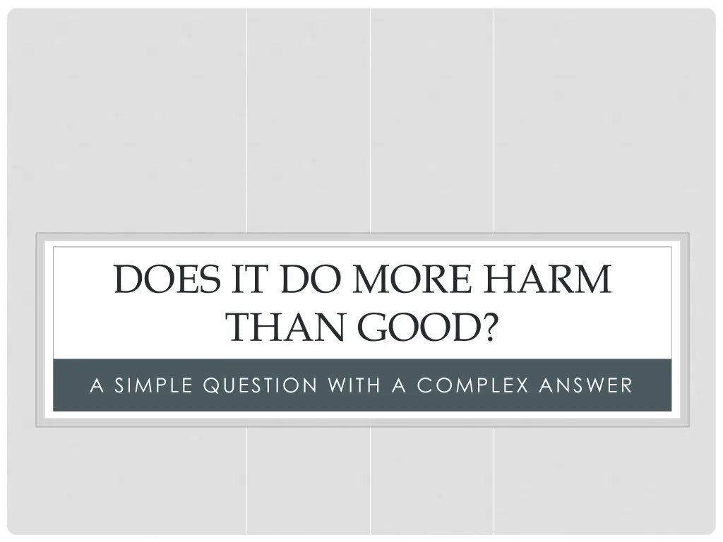 does it do more harm than good