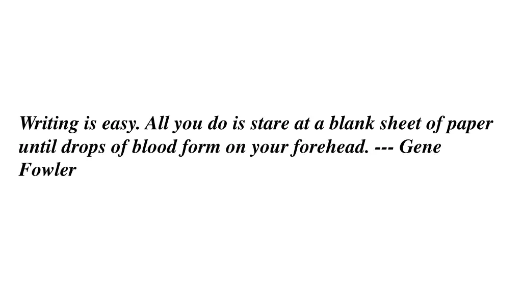 writing is easy all you do is stare at a blank