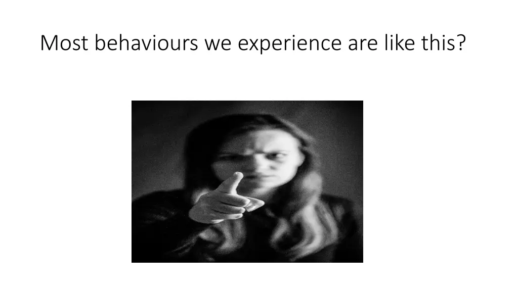 most behaviours we experience are like this