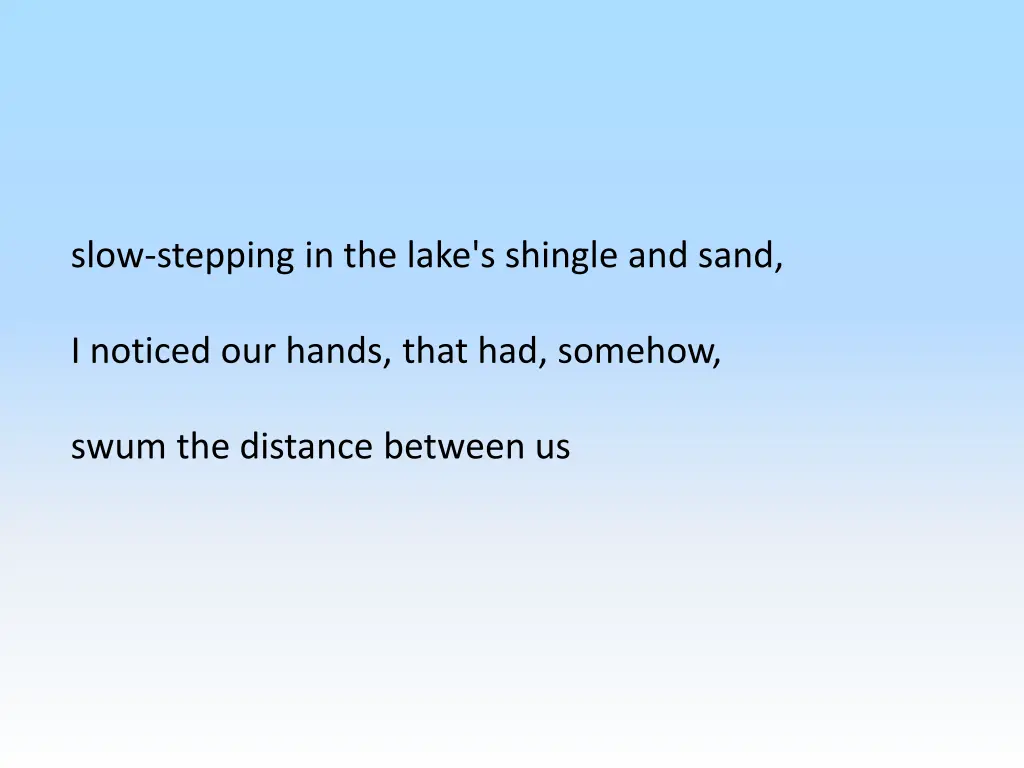 slow stepping in the lake s shingle and sand