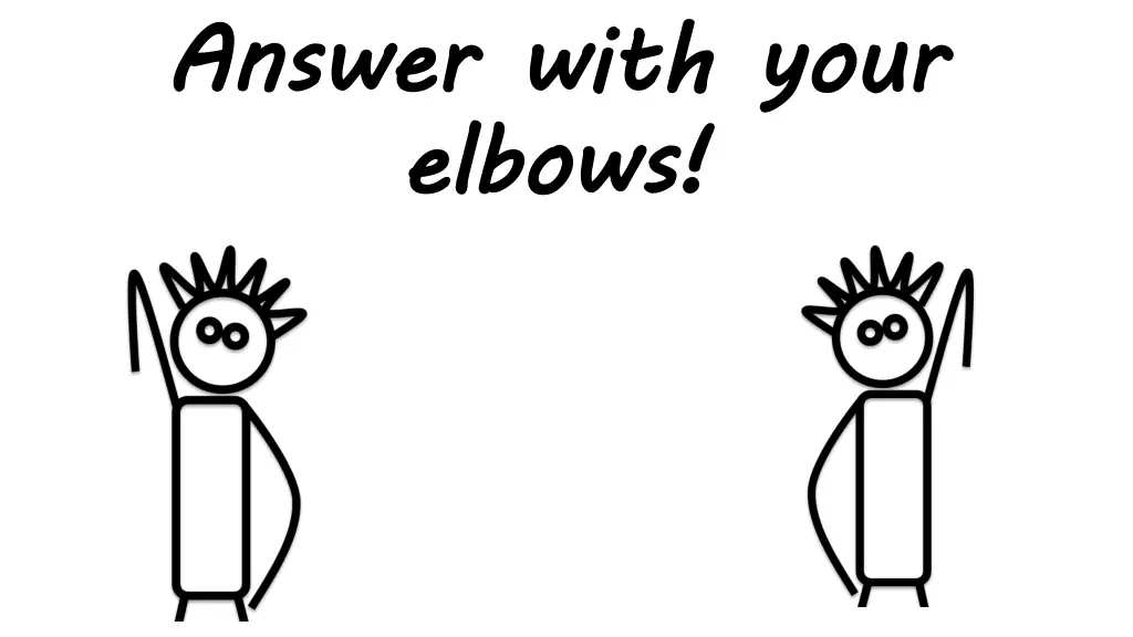 answer with your elbows