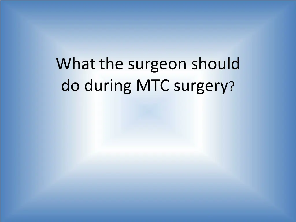 what the surgeon should do during mtc surgery