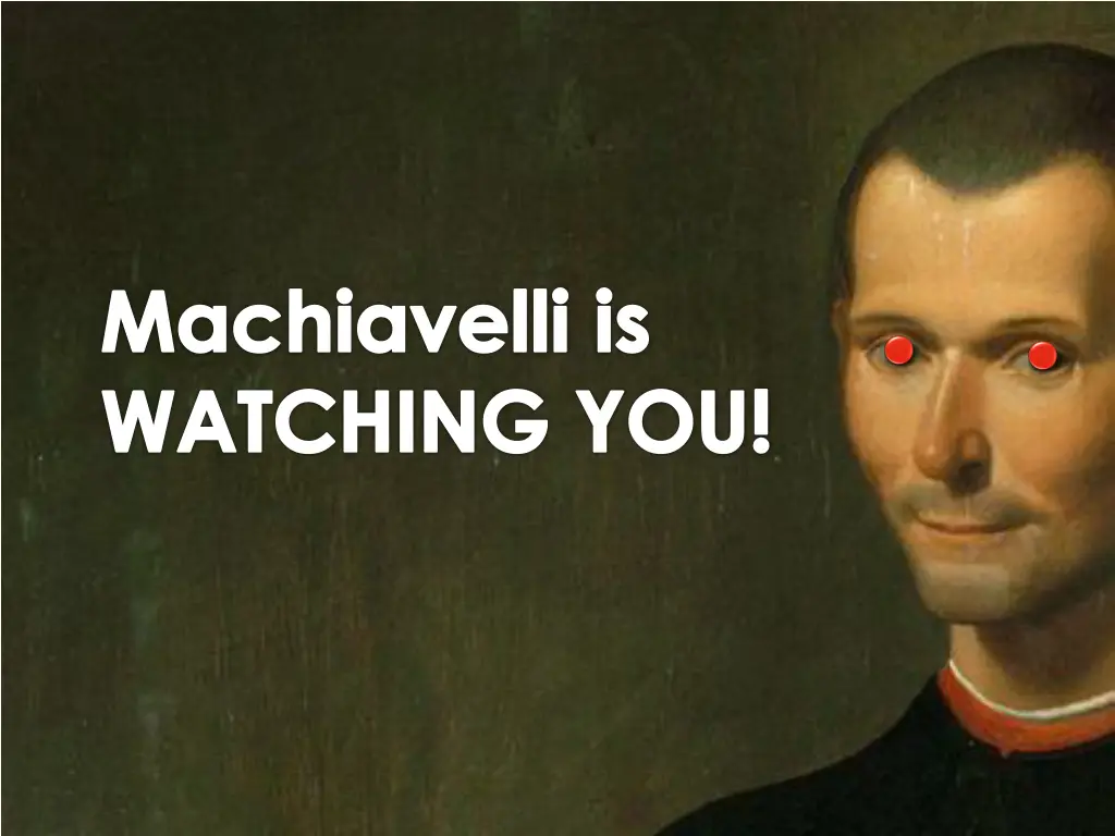 machiavelli is watching you