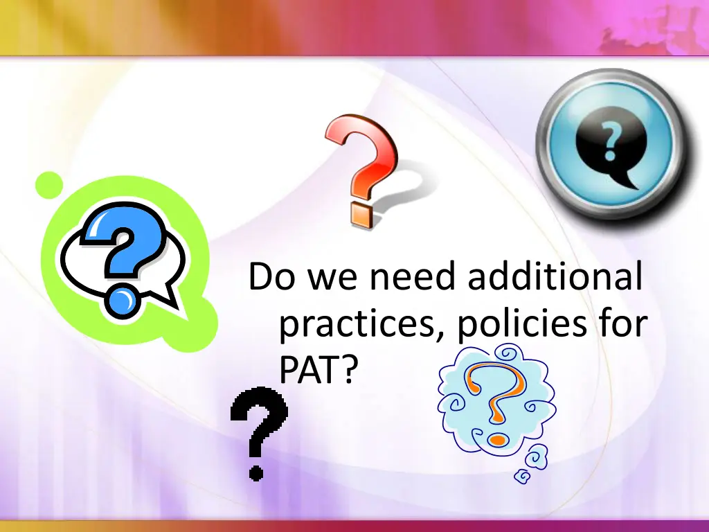 do we need additional practices policies for pat