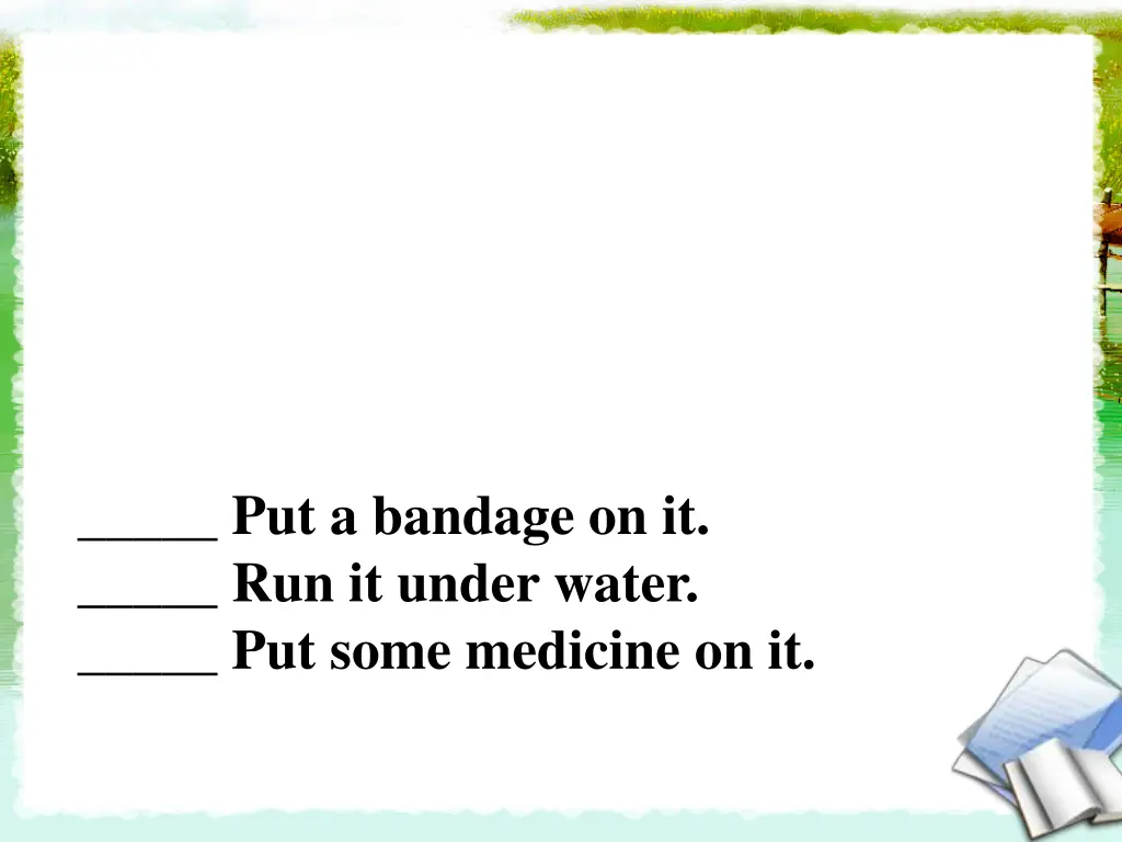 put a bandage on it run it under water put some