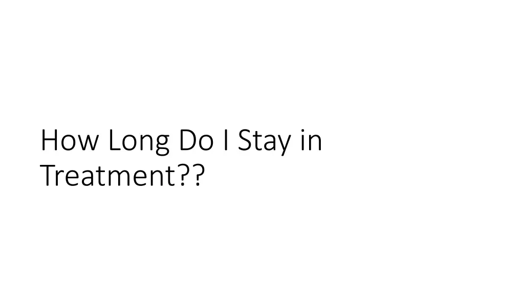 how long do i stay in treatment
