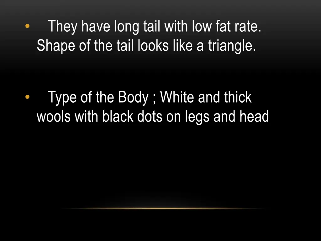 they have long tail with low fat rate shape