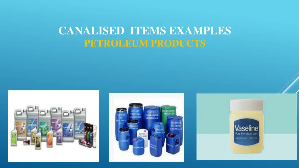 canalised items examples petroleum products