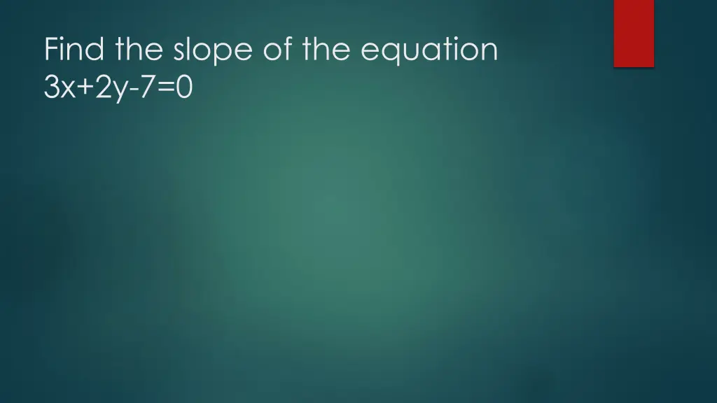 find the slope of the equation 3x 2y 7 0