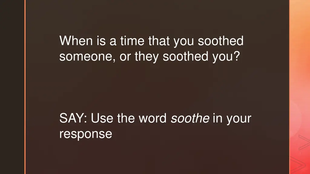 when is a time that you soothed someone or they