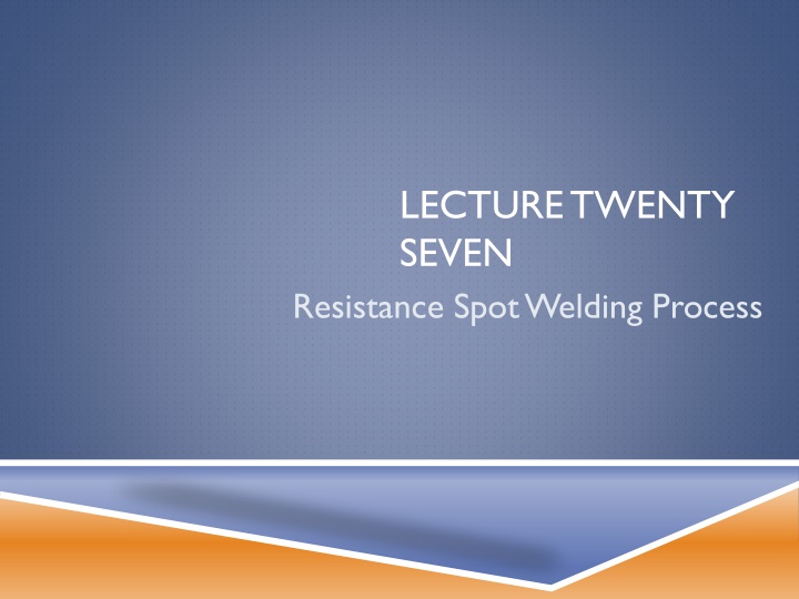 lecture twenty seven resistance spot welding