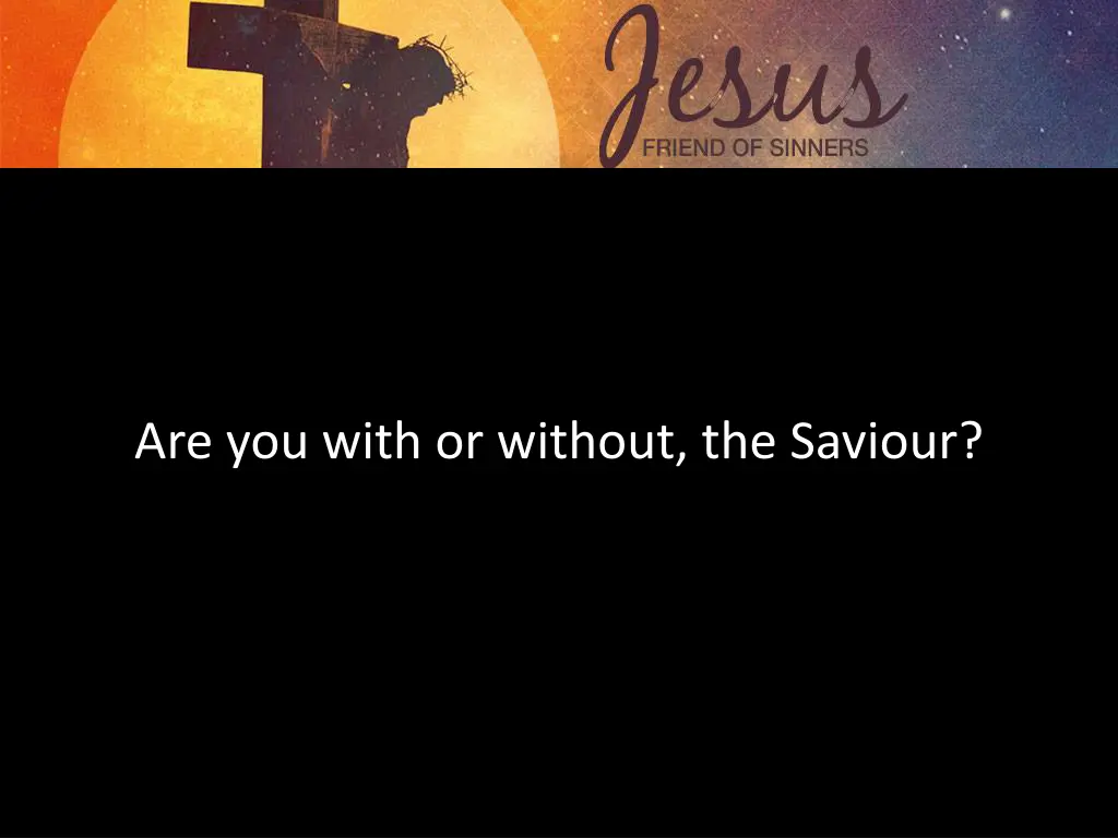 are you with or without the saviour