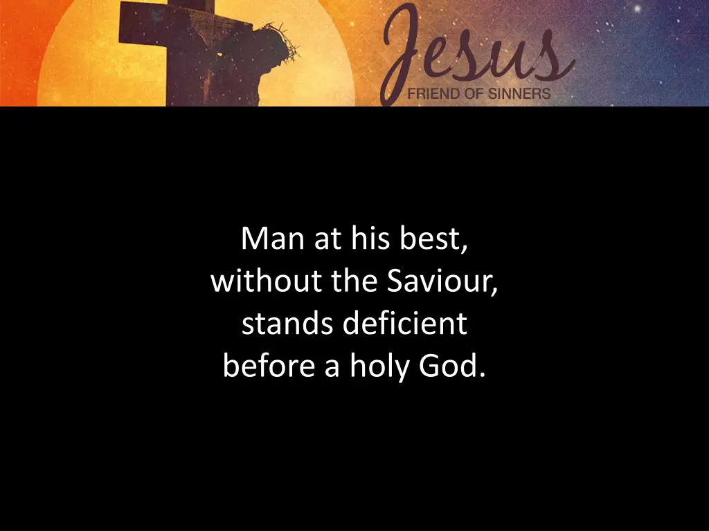 man at his best without the saviour stands