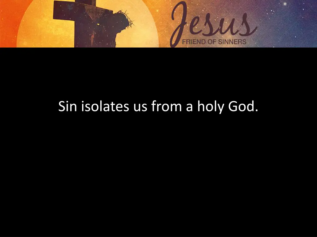 sin isolates us from a holy god