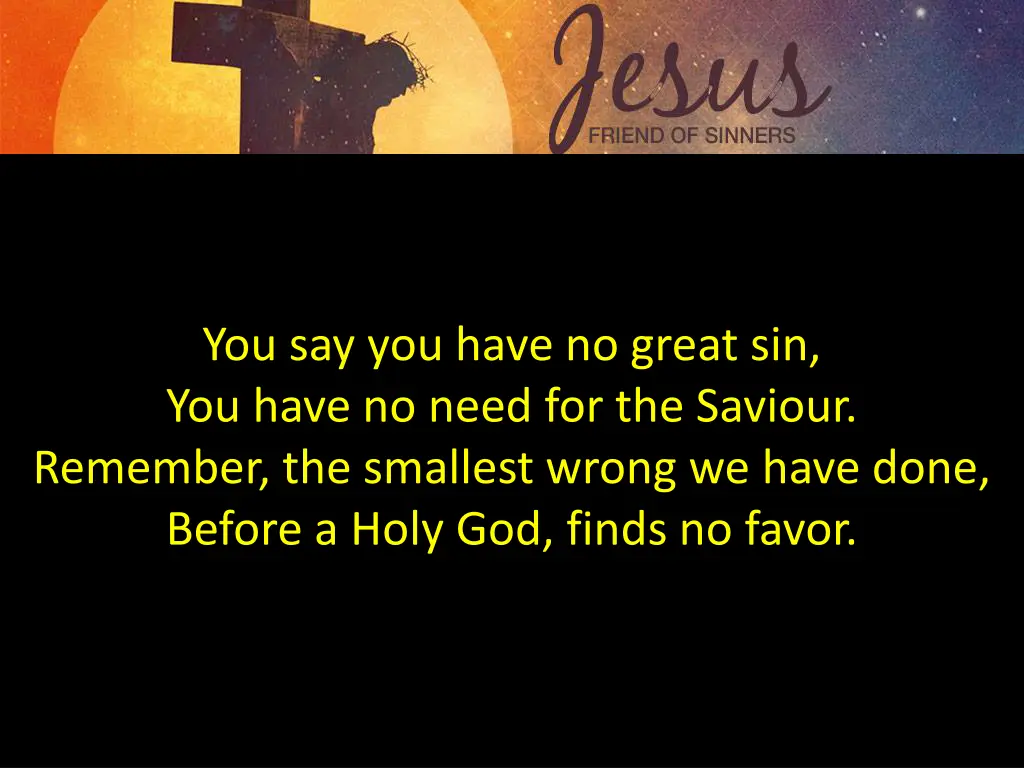 you say you have no great sin you have no need