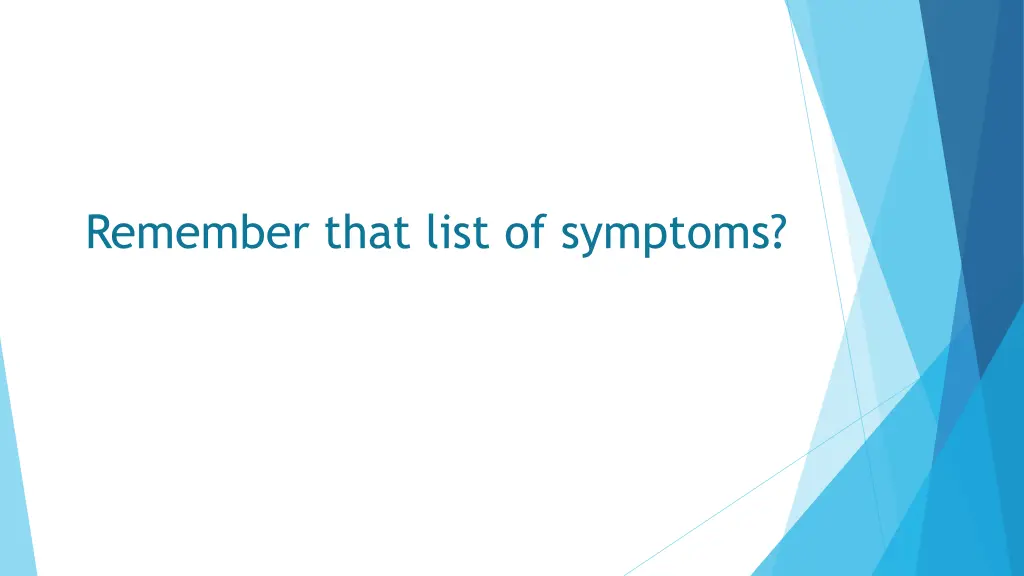 remember that list of symptoms